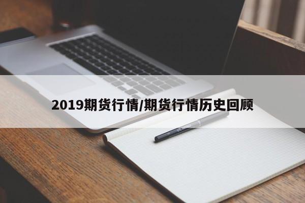 2019期货行情/期货行情历史回顾