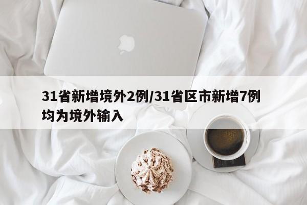 31省新增境外2例/31省区市新增7例 均为境外输入