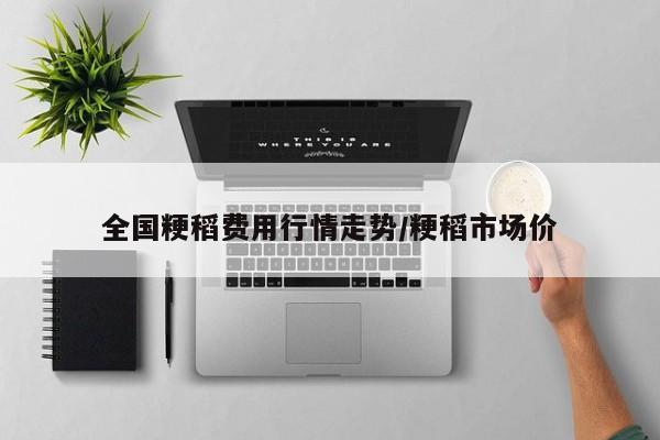 全国粳稻费用行情走势/粳稻市场价