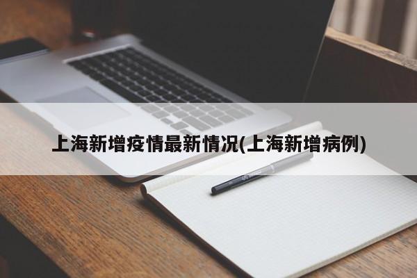 上海新增疫情最新情况(上海新增病例)