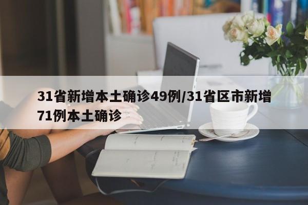 31省新增本土确诊49例/31省区市新增71例本土确诊