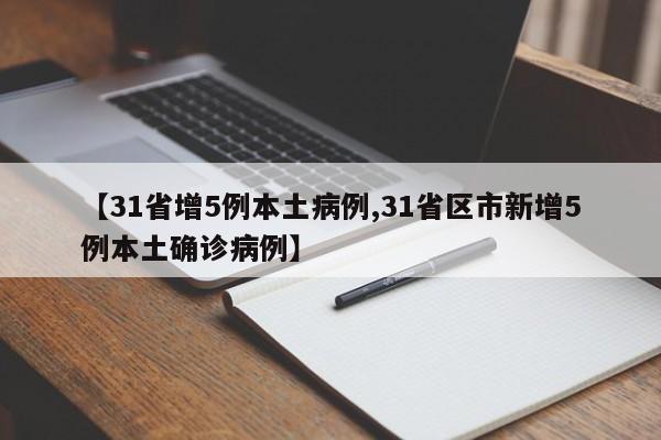 【31省增5例本土病例,31省区市新增5例本土确诊病例】
