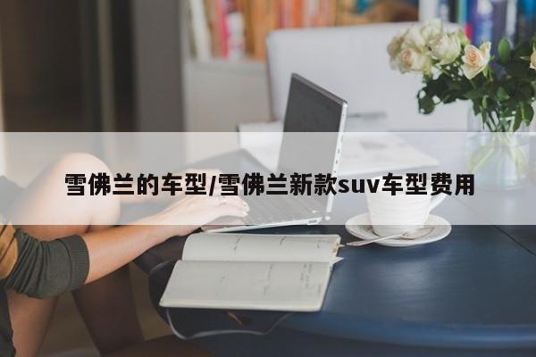 雪佛兰的车型/雪佛兰新款suv车型费用
