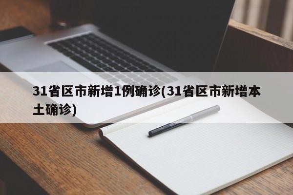 31省区市新增1例确诊(31省区市新增本土确诊)