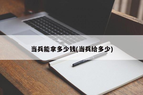 当兵能拿多少钱(当兵给多少)