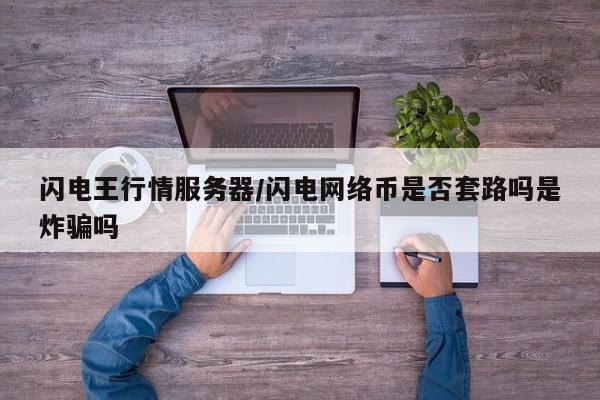 闪电王行情服务器/闪电网络币是否套路吗是炸骗吗