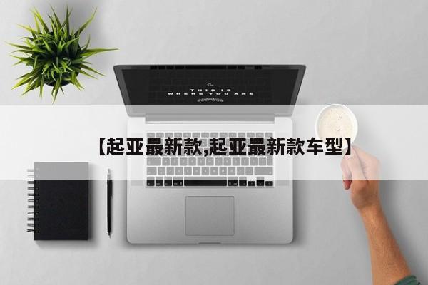 【起亚最新款,起亚最新款车型】