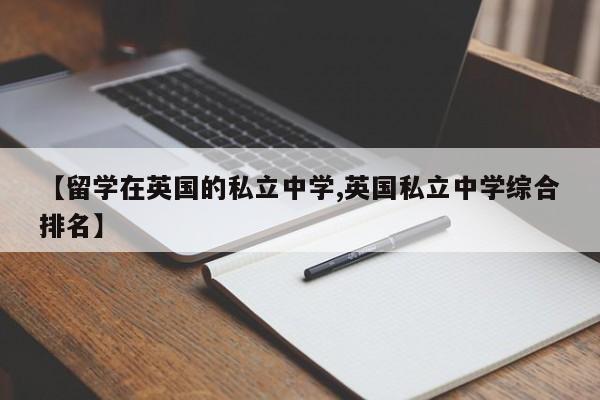 【留学在英国的私立中学,英国私立中学综合排名】