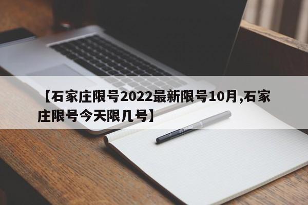 【石家庄限号2022最新限号10月,石家庄限号今天限几号】