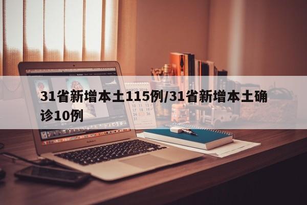 31省新增本土115例/31省新增本土确诊10例