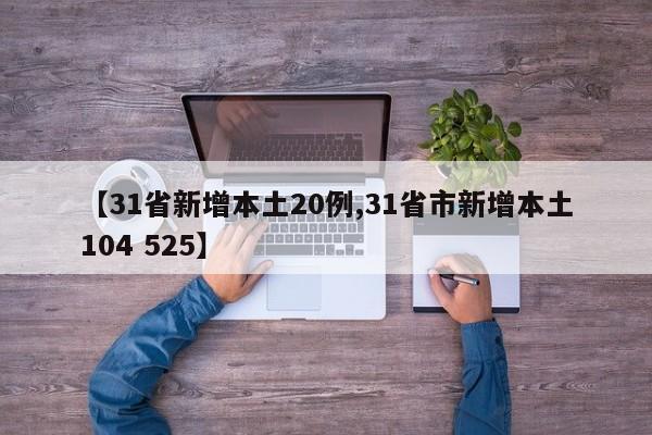 【31省新增本土20例,31省市新增本土104 525】