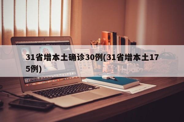 31省增本土确诊30例(31省增本土175例)