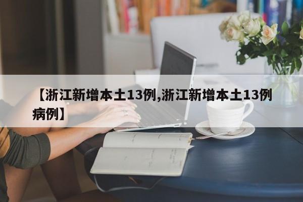 【浙江新增本土13例,浙江新增本土13例病例】