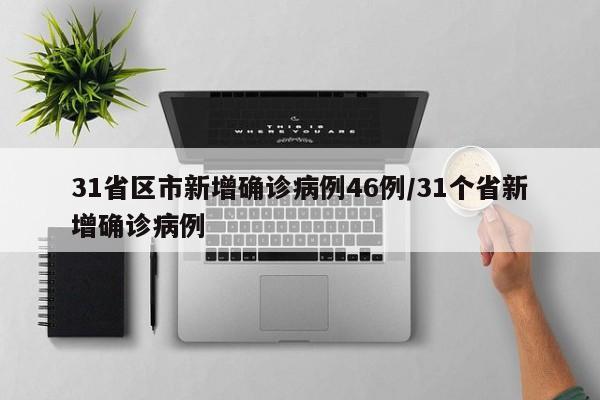 31省区市新增确诊病例46例/31个省新增确诊病例