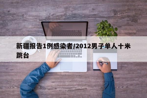 新疆报告1例感染者/2012男子单人十米跳台