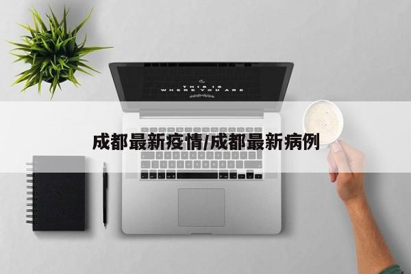 成都最新疫情/成都最新病例