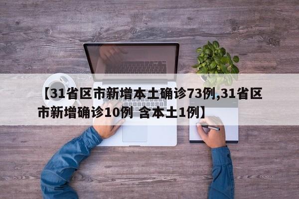 【31省区市新增本土确诊73例,31省区市新增确诊10例 含本土1例】