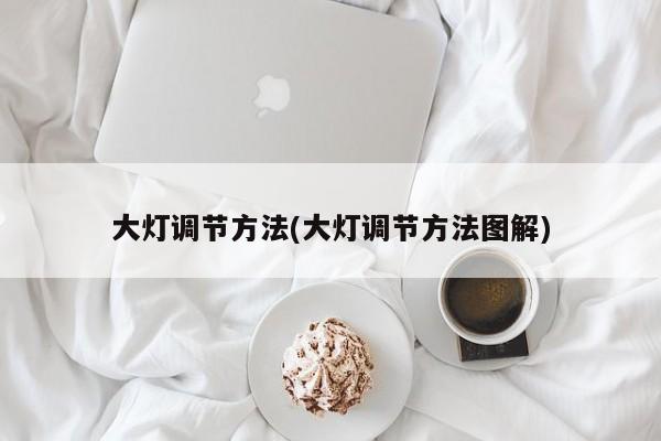 大灯调节方法(大灯调节方法图解)