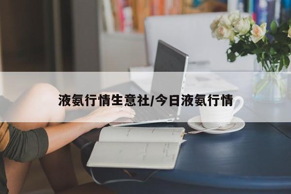 液氨行情生意社/今日液氨行情