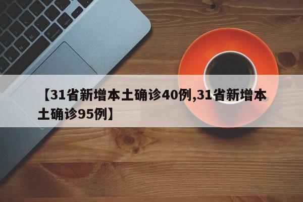 【31省新增本土确诊40例,31省新增本土确诊95例】