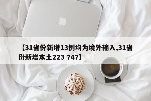【31省份新增13例均为境外输入,31省份新增本土223 747】