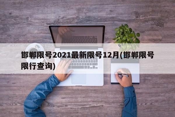 邯郸限号2021最新限号12月(邯郸限号限行查询)