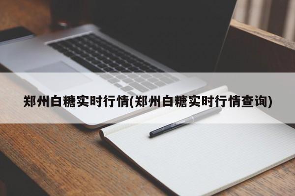 郑州白糖实时行情(郑州白糖实时行情查询)