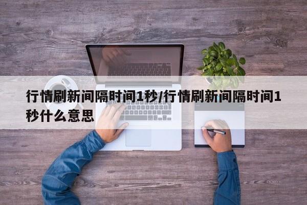 行情刷新间隔时间1秒/行情刷新间隔时间1秒什么意思