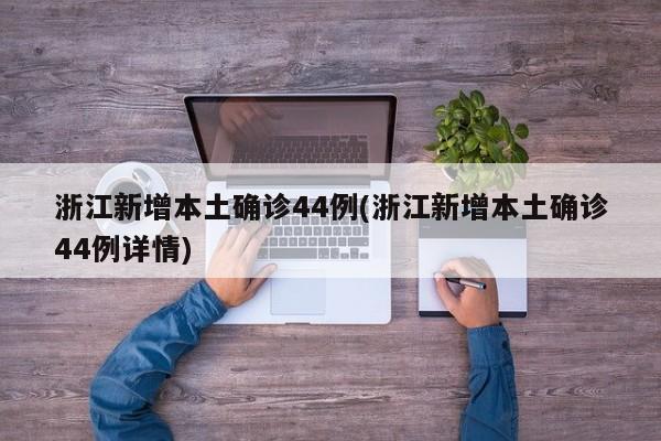 浙江新增本土确诊44例(浙江新增本土确诊44例详情)