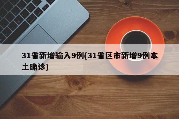 31省新增输入9例(31省区市新增9例本土确诊)