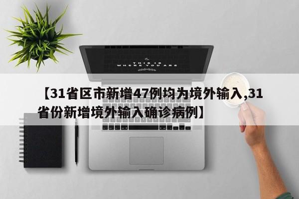 【31省区市新增47例均为境外输入,31省份新增境外输入确诊病例】