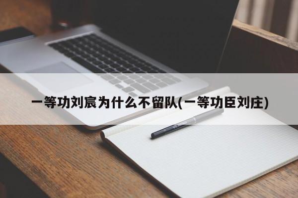一等功刘宸为什么不留队(一等功臣刘庄)