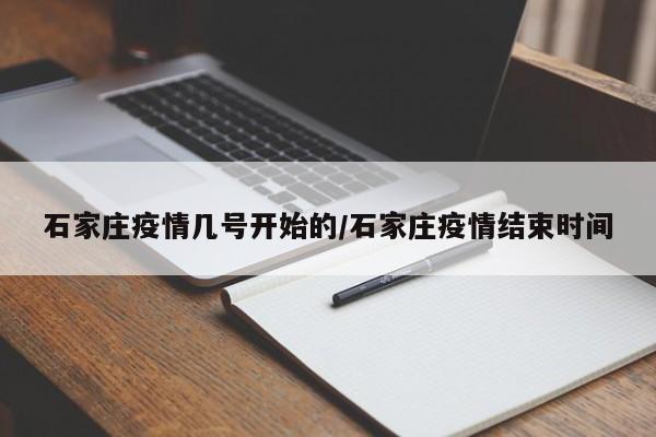 石家庄疫情几号开始的/石家庄疫情结束时间